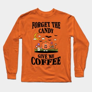 Forget The Candy Give Me Coffee Shirt Design Long Sleeve T-Shirt